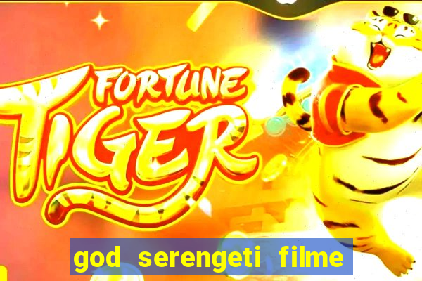 god serengeti filme completo dublado online